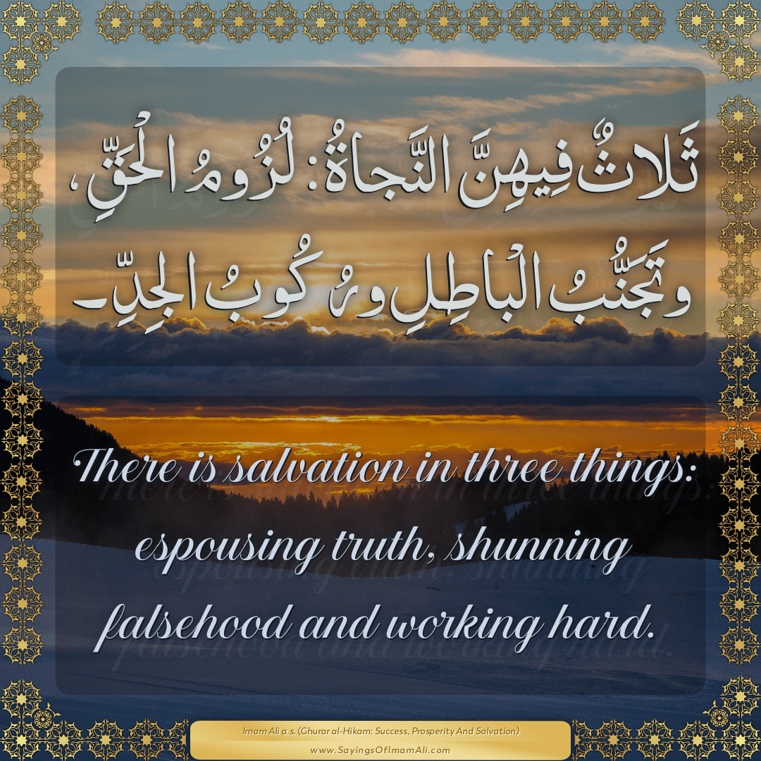 There is salvation in three things: espousing truth, shunning falsehood...